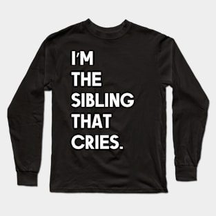 I’m the Sibling That Cries Fuuny white quote Long Sleeve T-Shirt